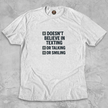 DOESN’T BELIEVE.™ – In Texting. Talking. Or Smiling. And don’t even think about calling.