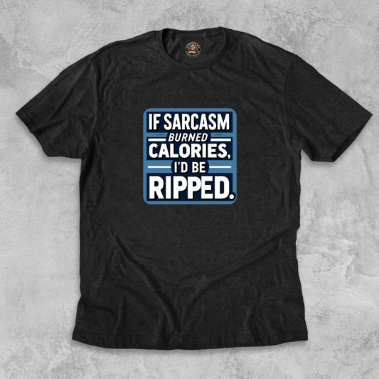 RIPPED.™ – If sarcasm burned calories, I’d be ripped.