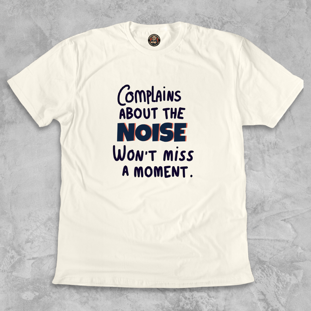 COMPLAINS ABOUT THE NOISE.™ – Won’t Miss a Moment.