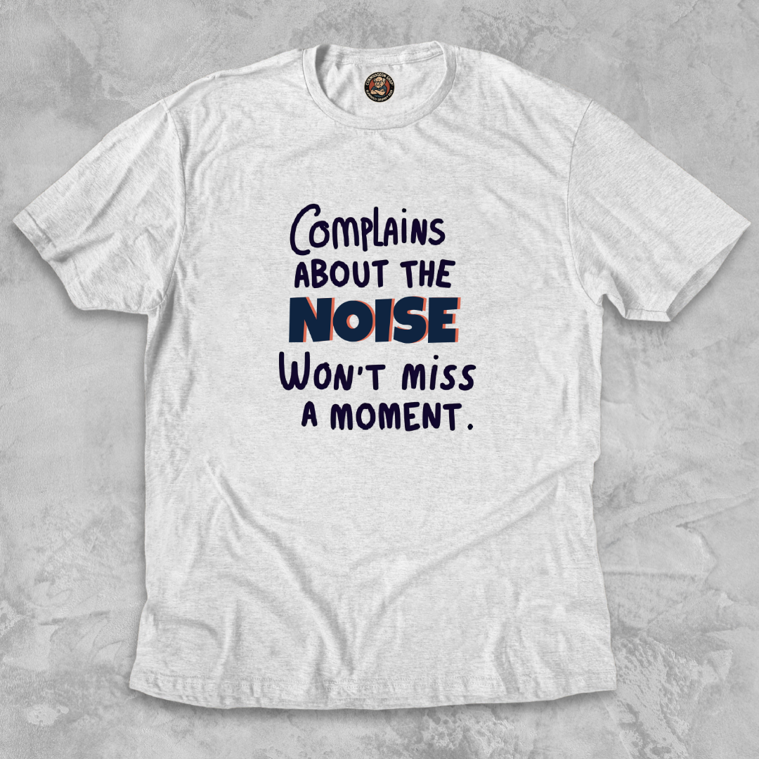 COMPLAINS ABOUT THE NOISE.™ – Won’t Miss a Moment.