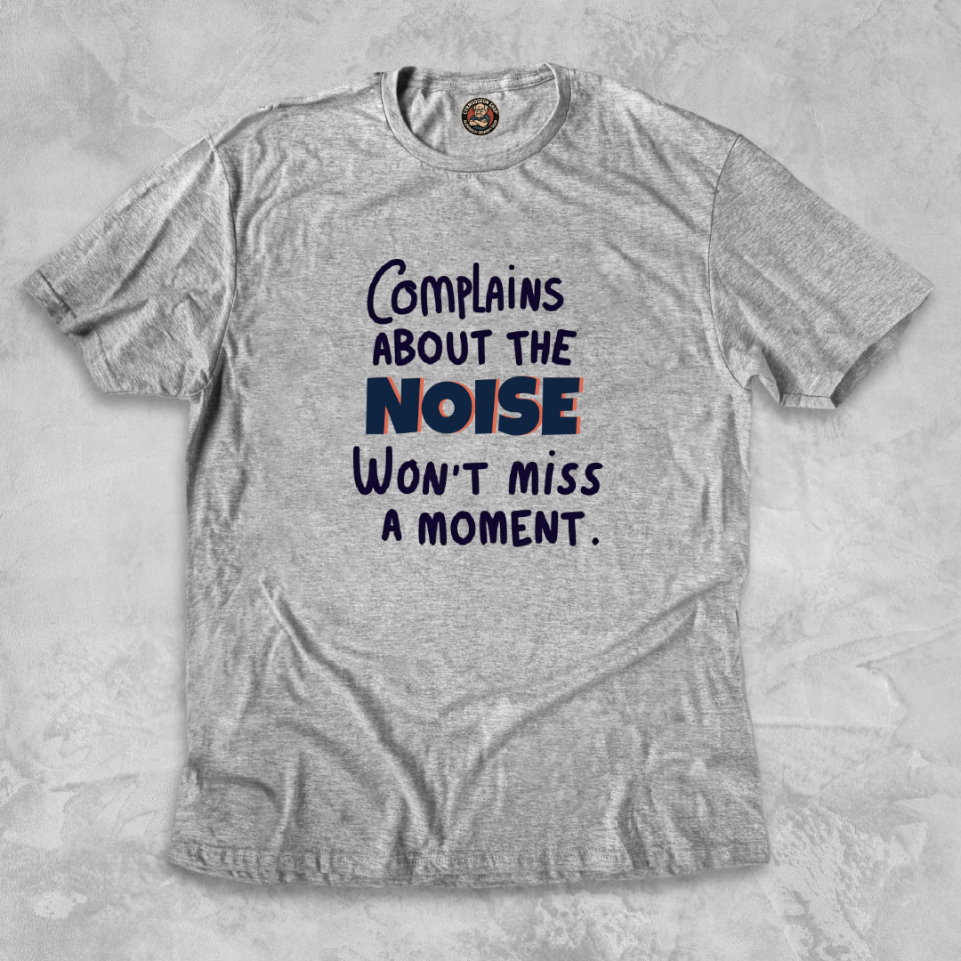 COMPLAINS ABOUT THE NOISE.™ – Won’t Miss a Moment.