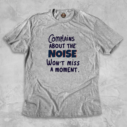 COMPLAINS ABOUT THE NOISE.™ – Won’t Miss a Moment.