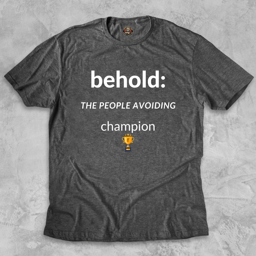 PEOPLE-AVOIDING CHAMPION.™ Behold his anti-social greatness.